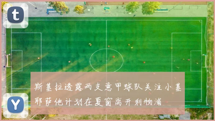 斯基拉透露两支意甲球队关注小基耶萨他计划在夏窗离开利物浦