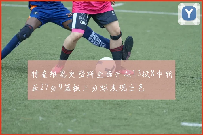 特奎维恩史密斯全面开花13投8中斩获27分9篮板三分球表现出色