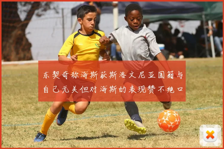 东契奇称海斯获斯洛文尼亚国籍与自己无关但对海斯的表现赞不绝口